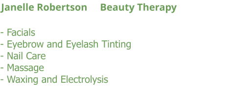 - Facials - Eyebrow and Eyelash Tinting - Nail Care - Massage - Waxing and Electrolysis Janelle Robertson     Beauty Therapy
