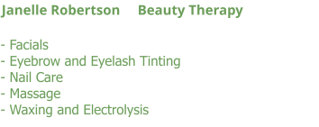 - Facials - Eyebrow and Eyelash Tinting - Nail Care - Massage - Waxing and Electrolysis Janelle Robertson     Beauty Therapy